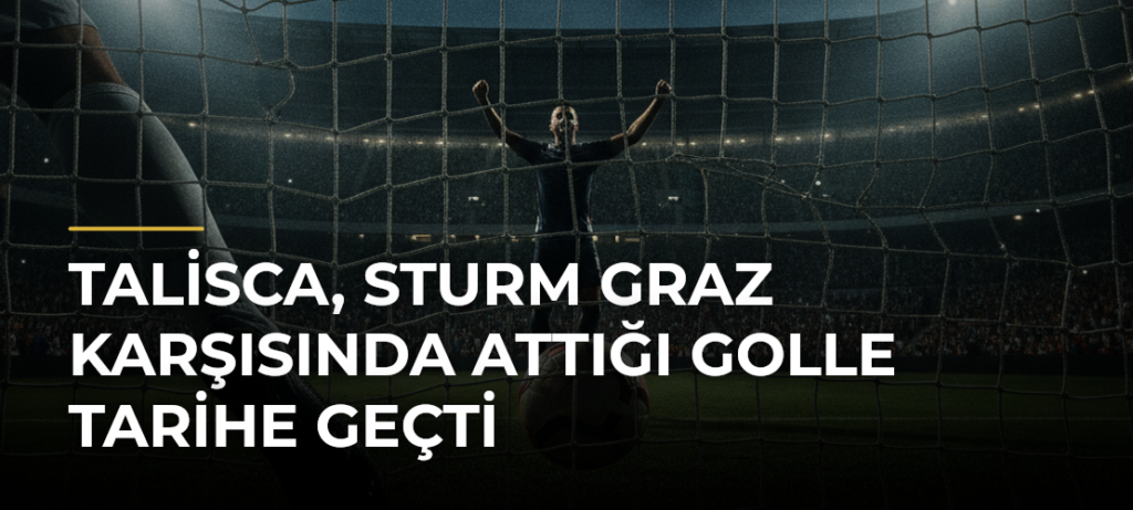 Talisca, Sturm Graz karşısında attığı golle tarihe geçti