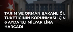 Tarım ve Orman Bakanlığı, tüketicinin korunması için 6 ayda 13,1 milyar lira harcadı