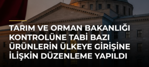 Tarım ve Orman Bakanlığı kontrolüne tabi bazı ürünlerin ülkeye girişine ilişkin düzenleme yapıldı