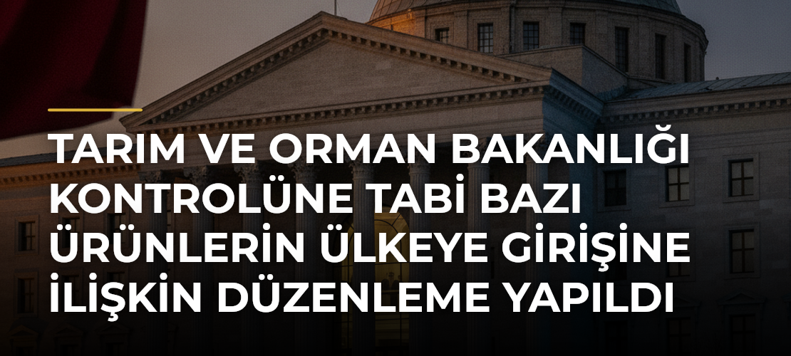 Tarım ve Orman Bakanlığı kontrolüne tabi bazı ürünlerin ülkeye girişine ilişkin düzenleme yapıldı - Mirat Haber