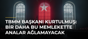 TBMM Başkanı Kurtulmuş: Bir Daha Bu Memlekette Analar Ağlamayacak