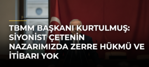 TBMM Başkanı Kurtulmuş: Siyonist çetenin nazarımızda zerre hükmü ve itibarı yok