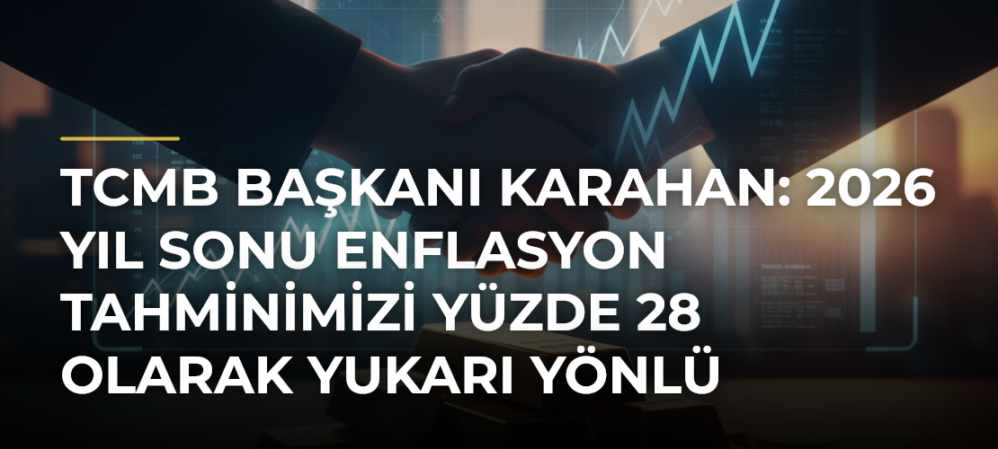 TCMB Başkanı Karahan: 2026 yıl sonu enflasyon tahminimizi yüzde 28 olarak yukarı yönlü güncelledik - Haber Sitesi