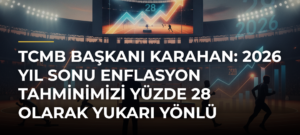 TCMB Başkanı Karahan: 2026 Yıl Sonu Enflasyon Tahminimizi Yüzde 28 Olarak Yukarı Yönlü Güncelledik