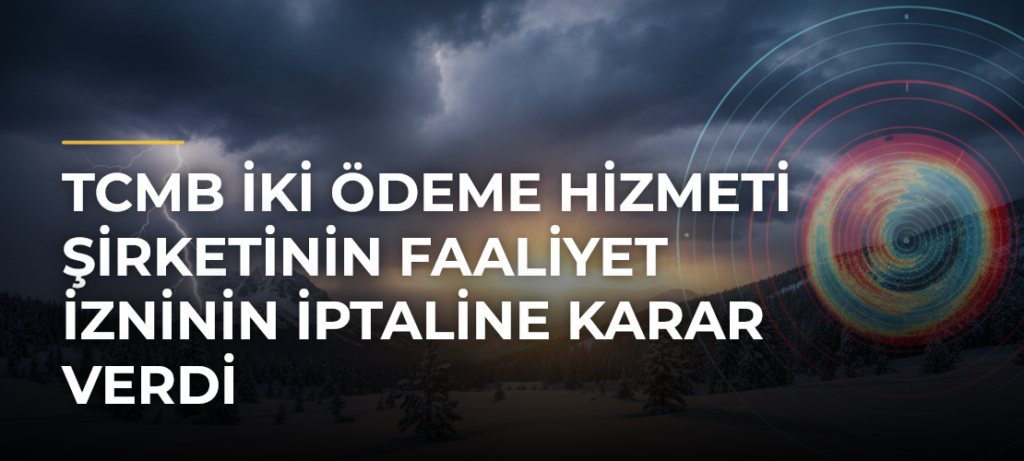 TCMB İki Ödeme Hizmeti Şirketinin Faaliyet İzninin İptaline Karar Verdi
