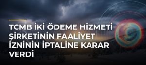 TCMB İki Ödeme Hizmeti Şirketinin Faaliyet İzninin İptaline Karar Verdi