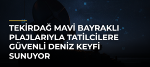 Tekirdağ Mavi Bayraklı Plajlarıyla Tatilcilere Güvenli Deniz Keyfi Sunuyor