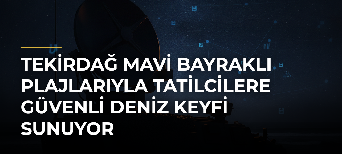 Tekirdağ Mavi Bayraklı Plajlarıyla Tatilcilere Güvenli Deniz Keyfi Sunuyor