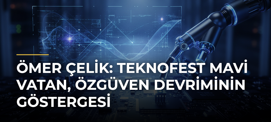 Ömer Çelik: TEKNOFEST Mavi Vatan, özgüven devriminin göstergesi