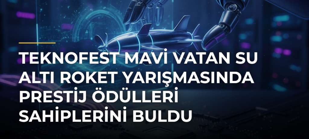 TEKNOFEST Mavi Vatan Su Altı Roket Yarışmasında prestij ödülleri sahiplerini buldu