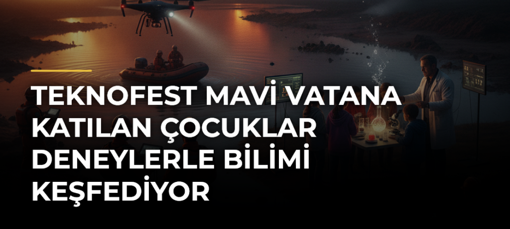 TEKNOFEST Mavi Vatana katılan çocuklar deneylerle bilimi keşfediyor