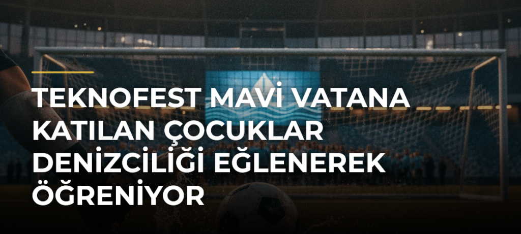 TEKNOFEST Mavi Vatana katılan çocuklar denizciliği eğlenerek öğreniyor