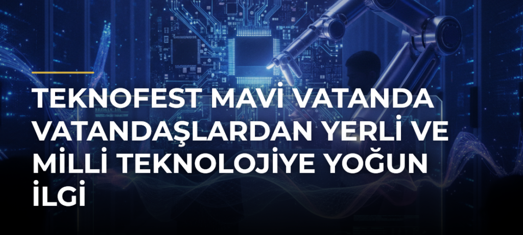 TEKNOFEST Mavi Vatanda vatandaşlardan yerli ve milli teknolojiye yoğun ilgi
