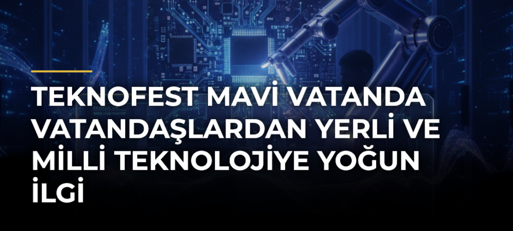 TEKNOFEST Mavi Vatanda vatandaşlardan yerli ve milli teknolojiye yoğun ilgi