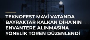 TEKNOFEST Mavi Vatanda Bayraktar KALKAN DİHA’nın Envantere Alınmasına Yönelik Tören Düzenlendi