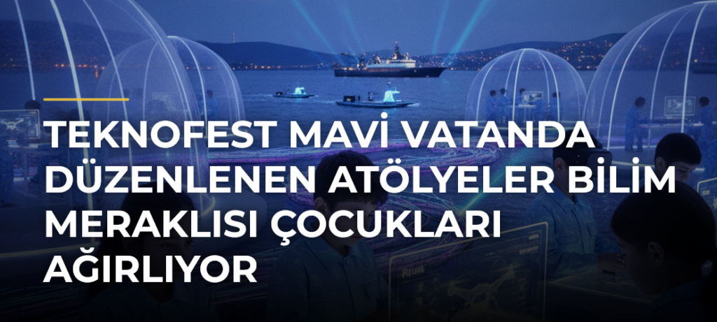 TEKNOFEST Mavi Vatanda Düzenlenen Atölyeler Bilim Meraklısı Çocukları Ağırlıyor