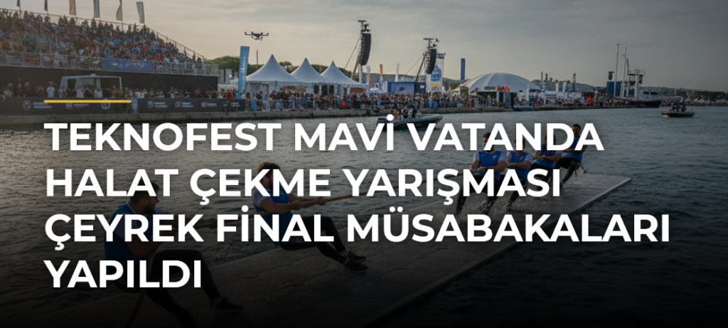 TEKNOFEST Mavi Vatanda Halat Çekme Yarışması Çeyrek Final Müsabakaları Yapıldı