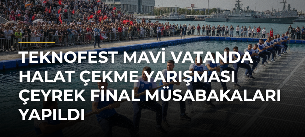 TEKNOFEST Mavi Vatanda Halat Çekme Yarışması Çeyrek Final Müsabakaları Yapıldı
