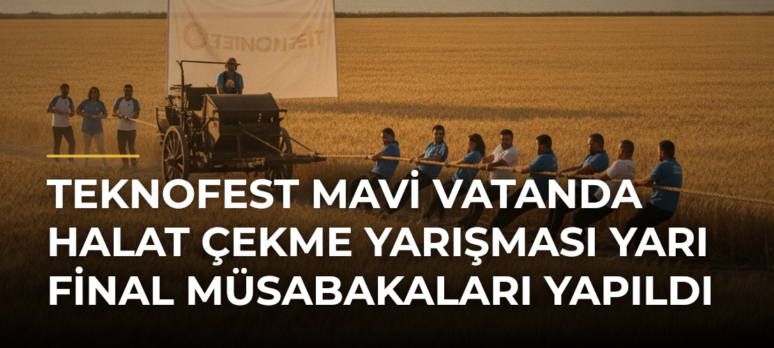 TEKNOFEST Mavi Vatanda Halat Çekme Yarışması Yarı Final Müsabakaları Yapıldı - Mirat Haber