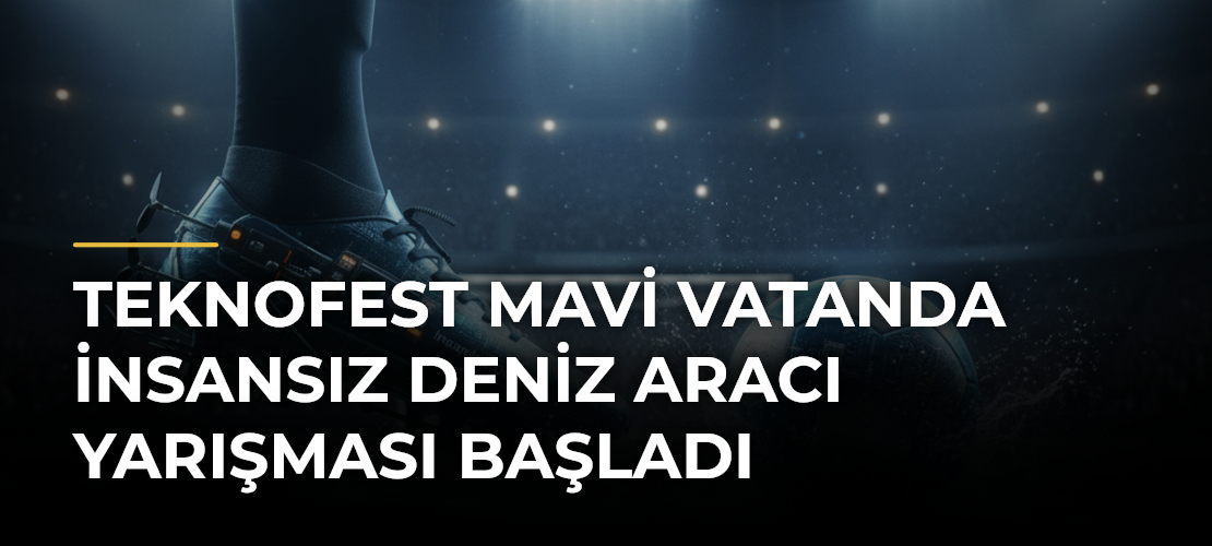 TEKNOFEST Mavi Vatanda İnsansız Deniz Aracı Yarışması başladı