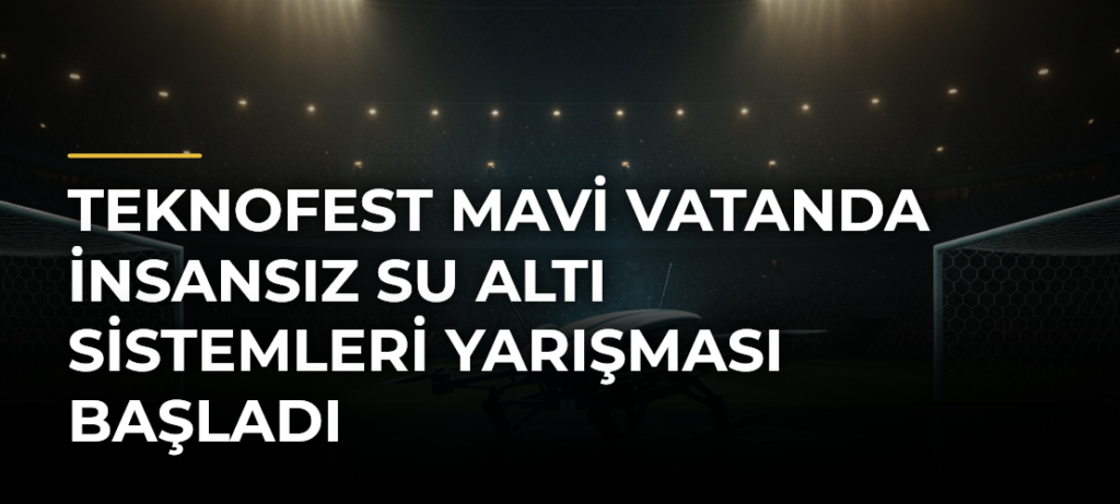 TEKNOFEST Mavi Vatanda İnsansız Su Altı Sistemleri Yarışması Başladı