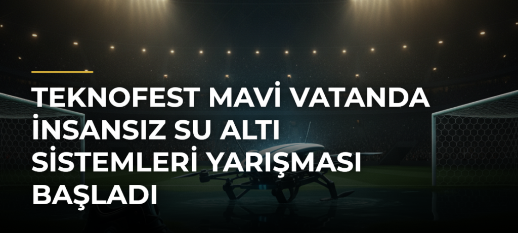 TEKNOFEST Mavi Vatanda İnsansız Su Altı Sistemleri Yarışması Başladı