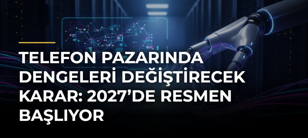 Telefon pazarında dengeleri değiştirecek karar: 2027’de resmen başlıyor