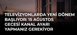 Televizyonlarda Yeni Dönem Başlıyor: 15 Ağustos Gecesi Kanal Ayarı Yapmanız Gerekiyor