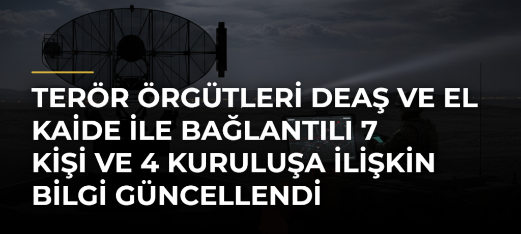 Terör örgütleri DEAŞ ve El Kaide ile bağlantılı 7 kişi ve 4 kuruluşa ilişkin bilgi güncellendi