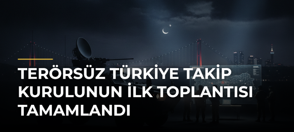 Terörsüz Türkiye Takip Kurulunun İlk Toplantısı Tamamlandı