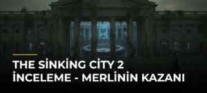 The Sinking City 2 İnceleme – Merlinin Kazanı