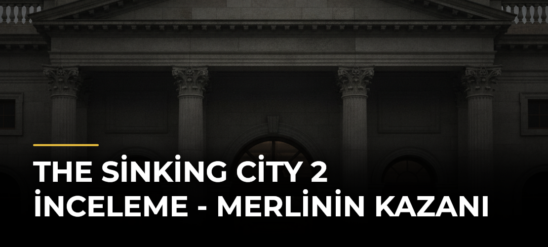 The Sinking City 2 İnceleme - Merlinin Kazanı