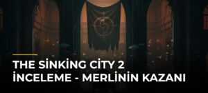 The Sinking City 2 İnceleme – Merlinin Kazanı