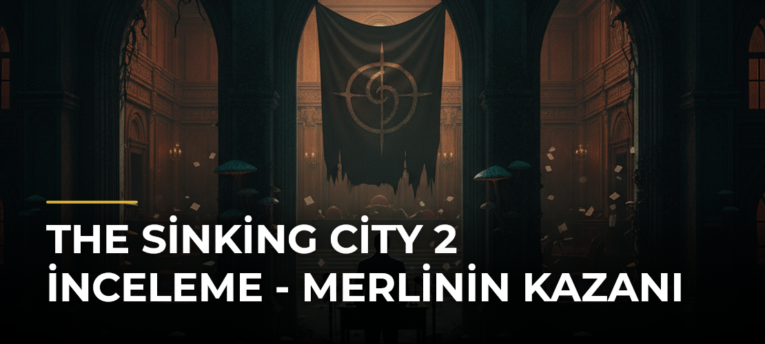 The Sinking City 2 İnceleme - Merlinin Kazanı - Mirat Haber