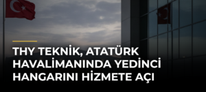 THY Teknik, Atatürk Havalimanında Yedinci Hangarını Hizmete Açı