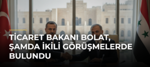 Ticaret Bakanı Bolat, Şamda İkili Görüşmelerde Bulundu