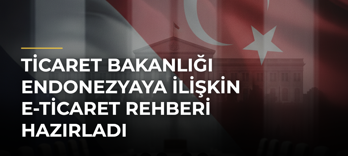Ticaret Bakanlığı Endonezyaya İlişkin E-Ticaret Rehberi Hazırladı