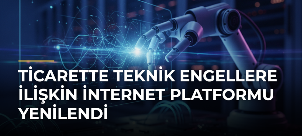 Ticarette Teknik Engellere İlişkin İnternet Platformu Yenilendi