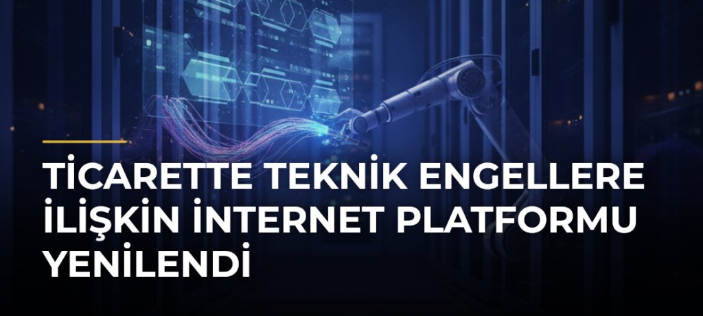 Ticarette Teknik Engellere İlişkin İnternet Platformu Yenilendi