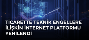 Ticarette Teknik Engellere İlişkin İnternet Platformu Yenilendi