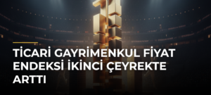 Ticari Gayrimenkul Fiyat Endeksi İkinci Çeyrekte Arttı