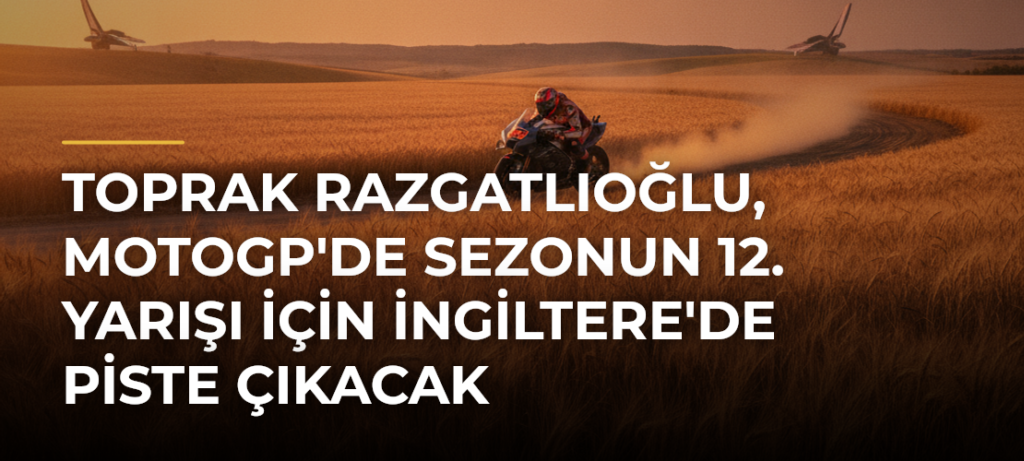 Toprak Razgatlıoğlu, MotoGP’de sezonun 12. yarışı için İngiltere’de piste çıkacak