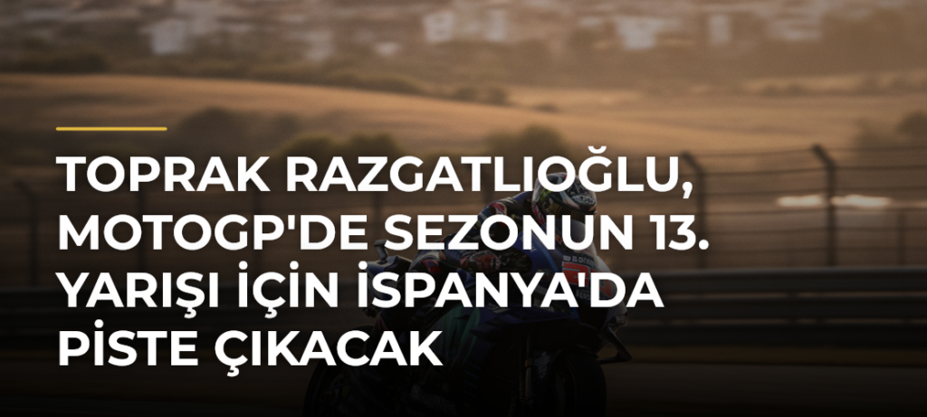 Toprak Razgatlıoğlu, MotoGP’de sezonun 13. yarışı için İspanya’da piste çıkacak