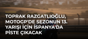 Toprak Razgatlıoğlu, MotoGP’de sezonun 13. yarışı için İspanya’da piste çıkacak