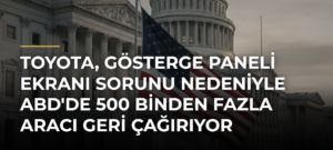 Toyota, gösterge paneli ekranı sorunu nedeniyle ABD’de 500 binden fazla aracı geri çağırıyor