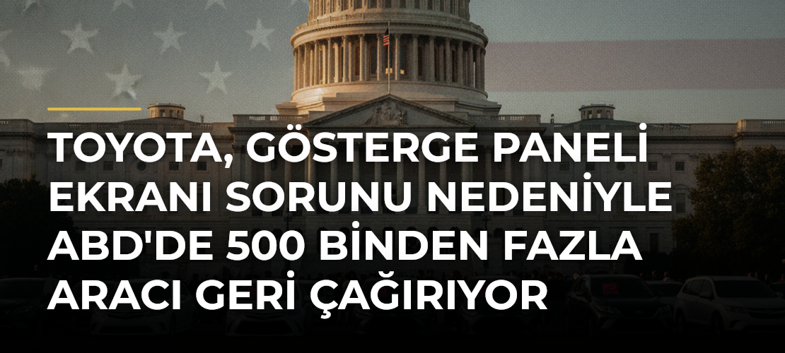 Toyota, gösterge paneli ekranı sorunu nedeniyle ABD'de 500 binden fazla aracı geri çağırıyor - Mirat Haber