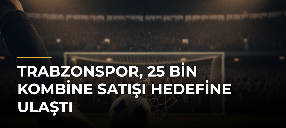 Trabzonspor, 25 Bin Kombine Satışı Hedefine Ulaştı - Mirat Haber