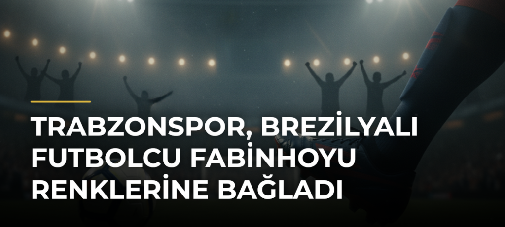 Trabzonspor, Brezilyalı futbolcu Fabinhoyu renklerine bağladı
