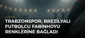 Trabzonspor, Brezilyalı futbolcu Fabinhoyu renklerine bağladı