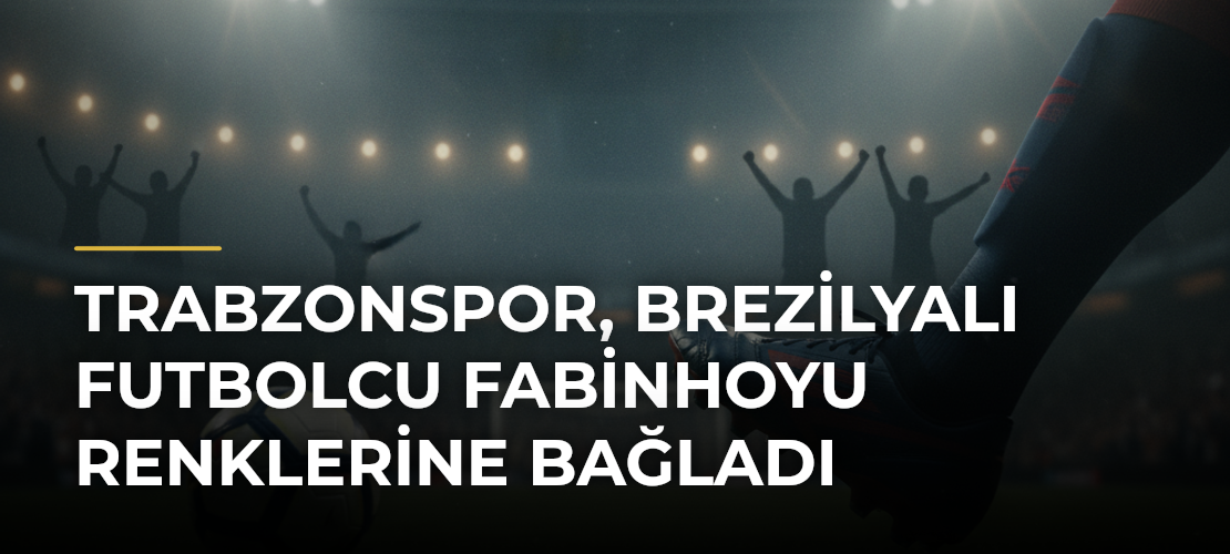 Trabzonspor, Brezilyalı futbolcu Fabinhoyu renklerine bağladı - Mirat Haber